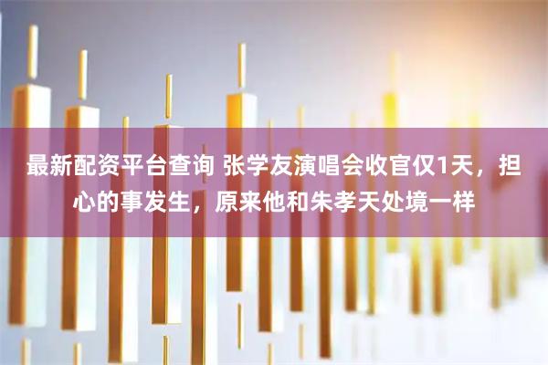 最新配资平台查询 张学友演唱会收官仅1天，担心的事发生，原来他和朱孝天处境一样